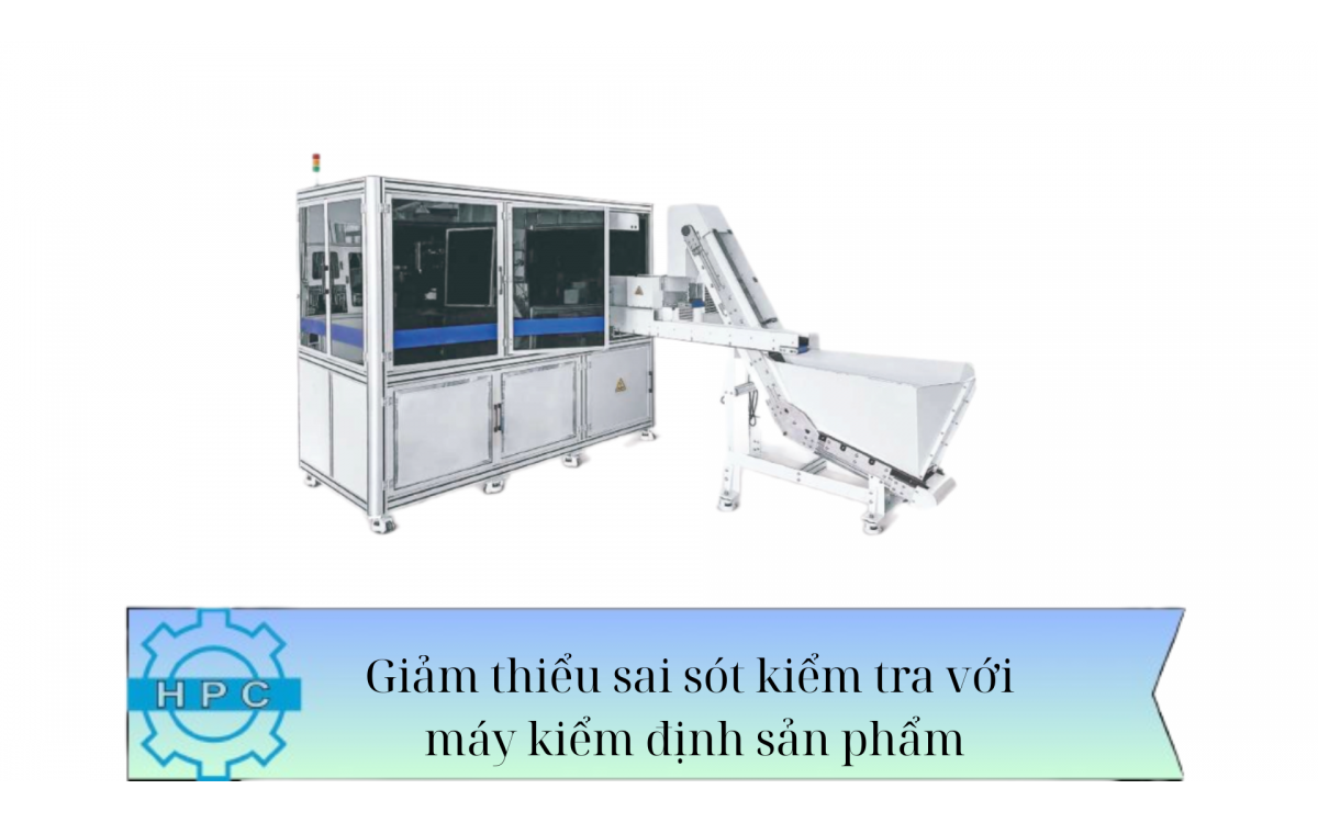Giảm thiểu sai sót kiểm tra với máy kiểm định sản phẩm